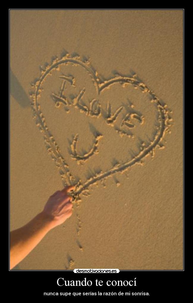 Cuando te conocí - nunca supe que serías la razón de mi sonrisa.
