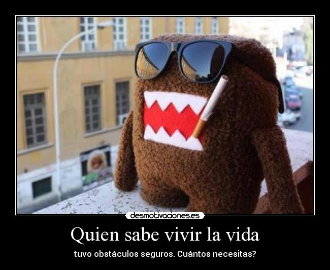 Quien sabe vivir la vida - tuvo obstáculos seguros. Cuántos necesitas?