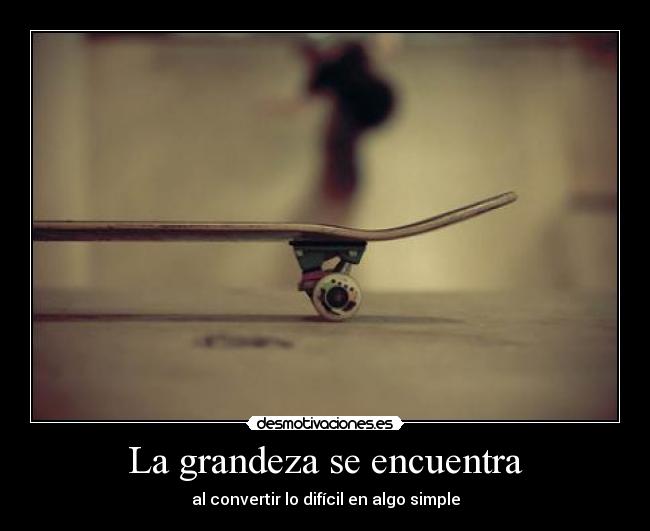 La grandeza se encuentra - al convertir lo difícil en algo simple