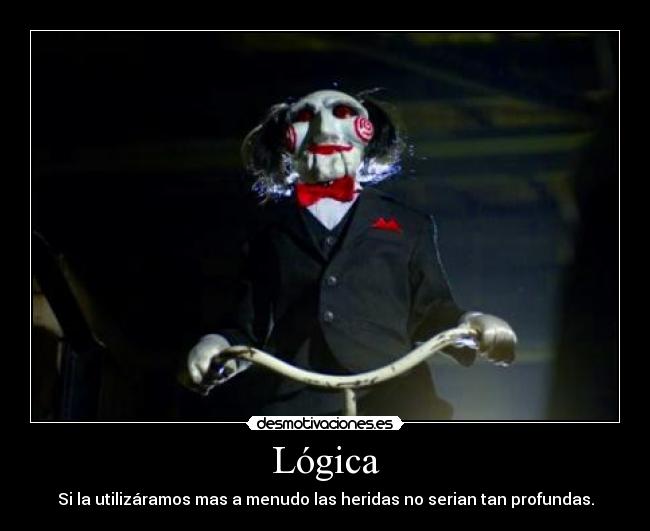 Lógica - Si la utilizáramos mas a menudo las heridas no serian tan profundas.