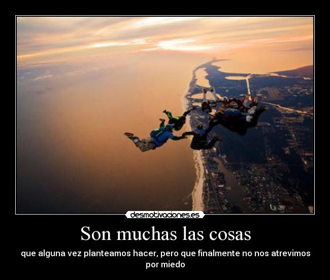 Son muchas las cosas - que alguna vez planteamos hacer, pero que finalmente no nos atrevimos por miedo