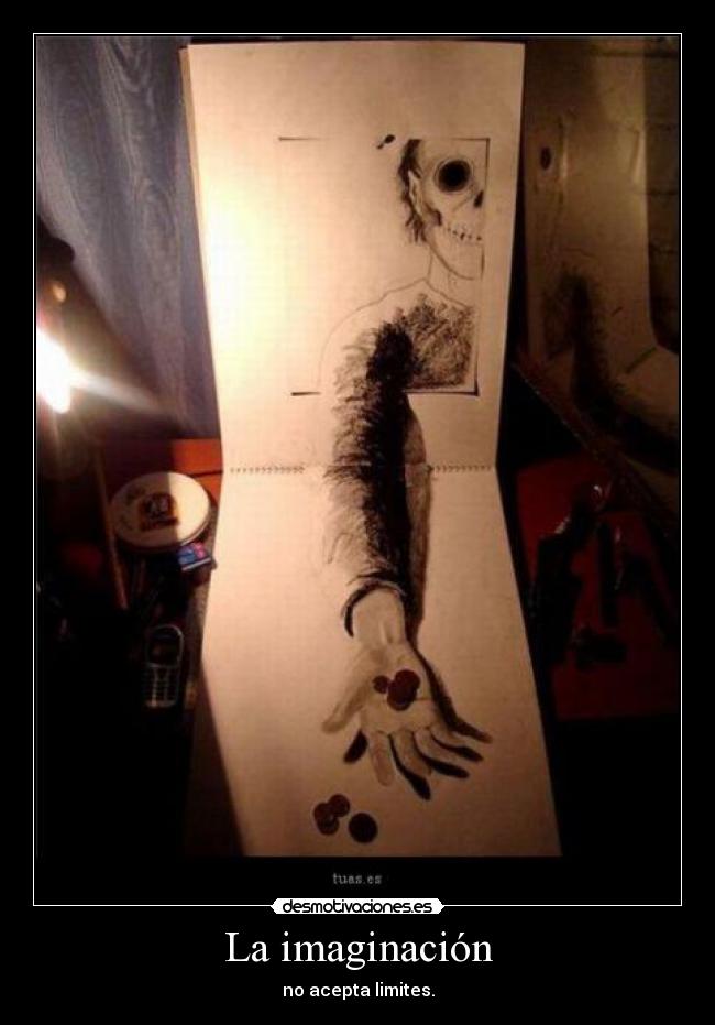 La imaginación - no acepta limites.