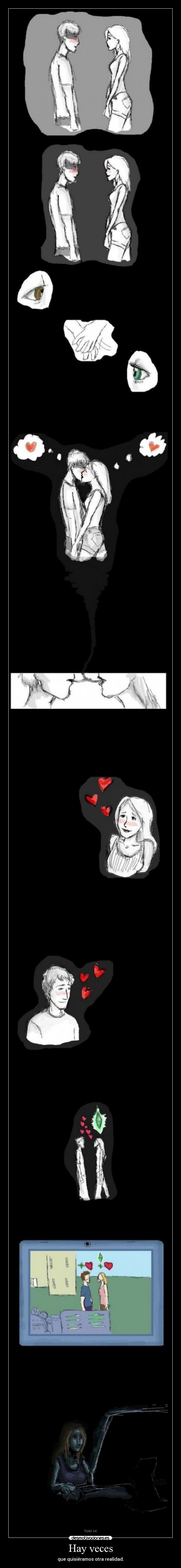 Hay veces - que quisiéramos otra realidad.
