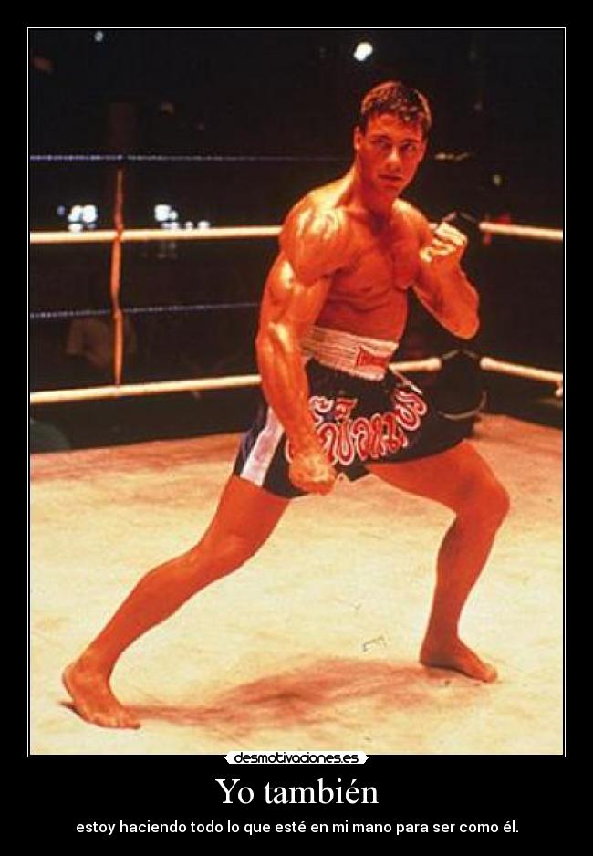 Yo también - estoy haciendo todo lo que esté en mi mano para ser como él.