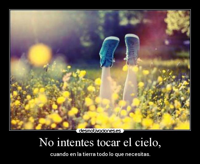 No intentes tocar el cielo, -