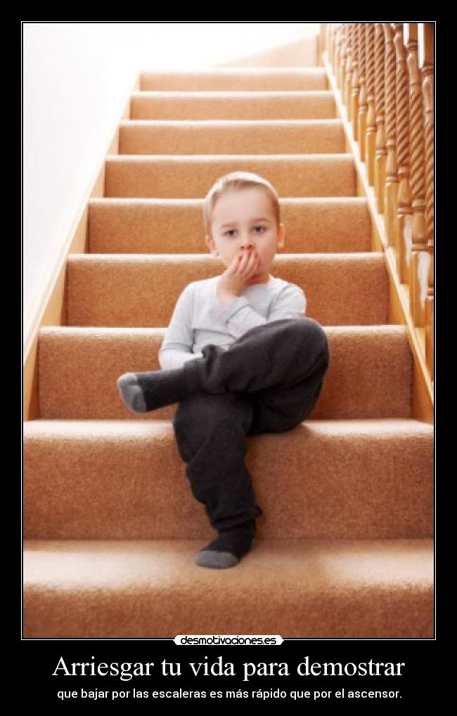 Arriesgar tu vida para demostrar - que bajar por las escaleras es más rápido que por el ascensor.