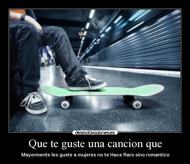 Que te guste una cancion que - Mayormente les guste a mujeres no te Hace Raro sino romantico