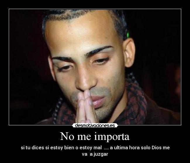 No me importa - si tu dices si estoy bien o estoy mal .... a ultima hora solo Dios me va a juzgar
