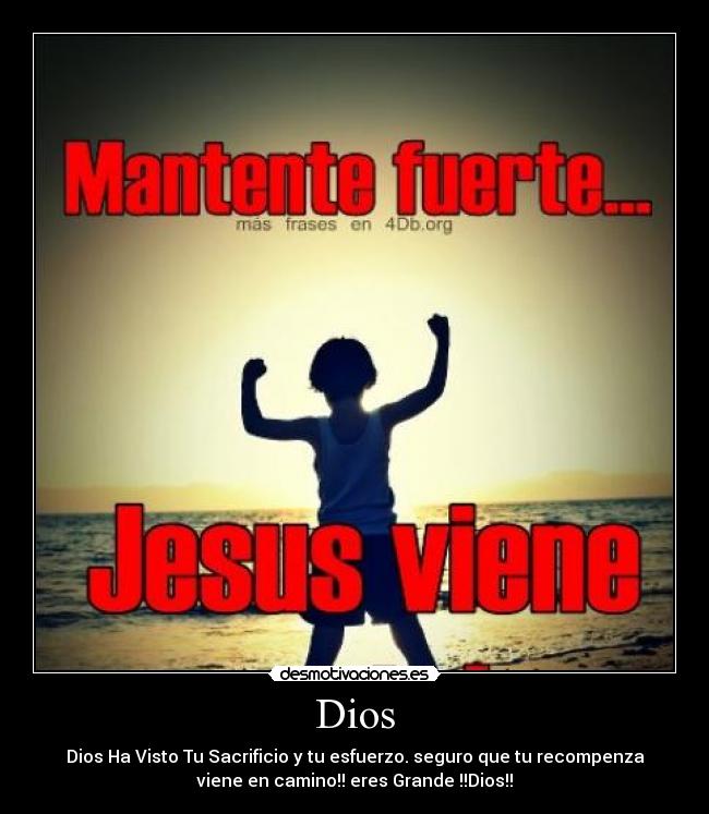 Dios - Dios Ha Visto Tu Sacrificio y tu esfuerzo. seguro que tu recompenza
viene en camino!! eres Grande !!Dios!!