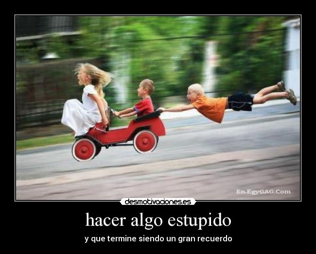 hacer algo estupido - 