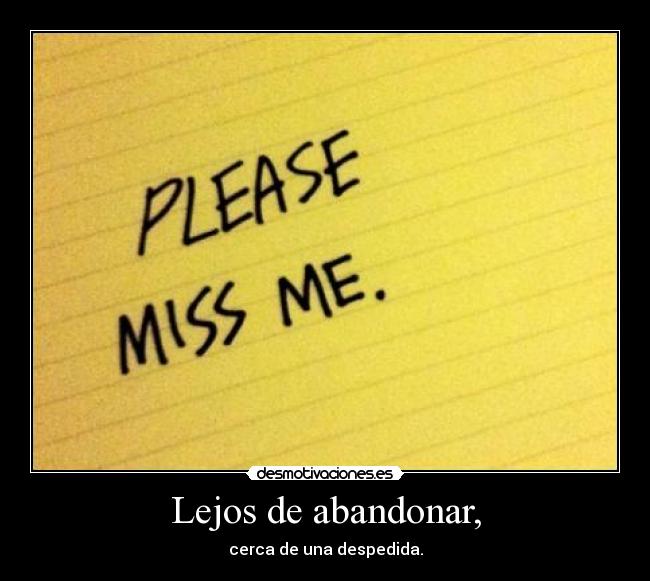 Lejos de abandonar, - cerca de una despedida.