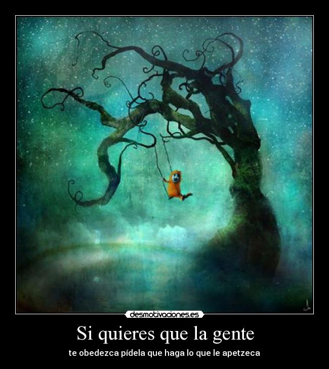 Si quieres que la gente - te obedezca pídela que haga lo que le apetzeca