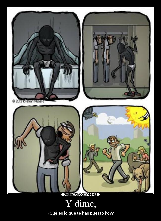 Y dime, - ¿Qué es lo que te has puesto hoy?