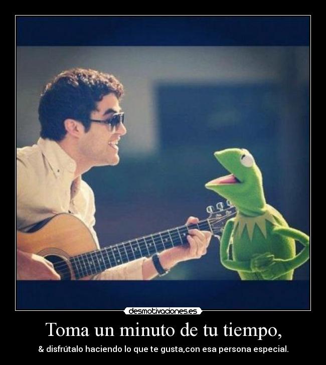 Toma un minuto de tu tiempo, - & disfrútalo haciendo lo que te gusta,con esa persona especial.