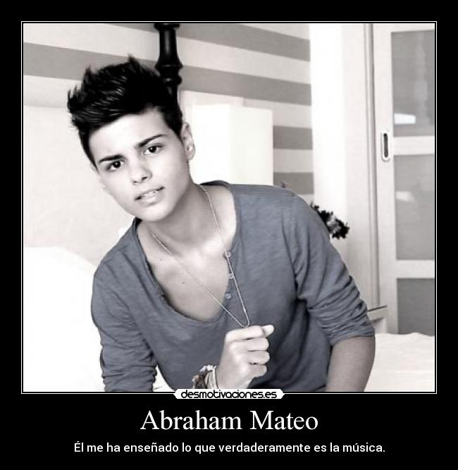 Abraham Mateo - Él me ha enseñado lo que verdaderamente es la música.