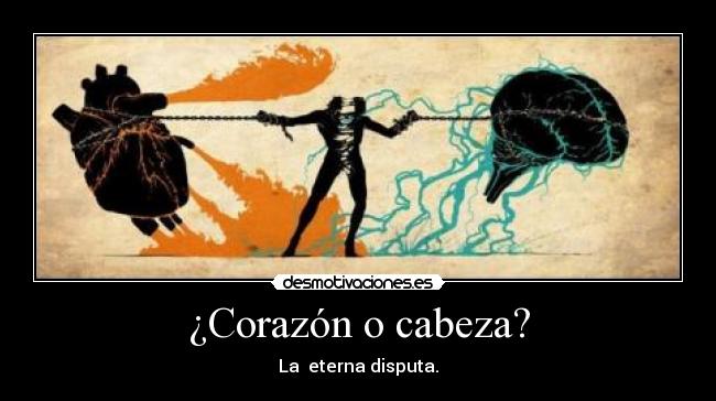 ¿Corazón o cabeza? - La  eterna disputa.