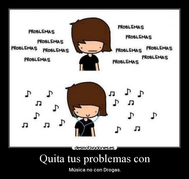 Quita tus problemas con - Música no con Drogas.