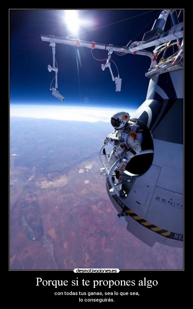 Porque si te propones algo - con todas tus ganas, sea lo que sea,
lo conseguirás.