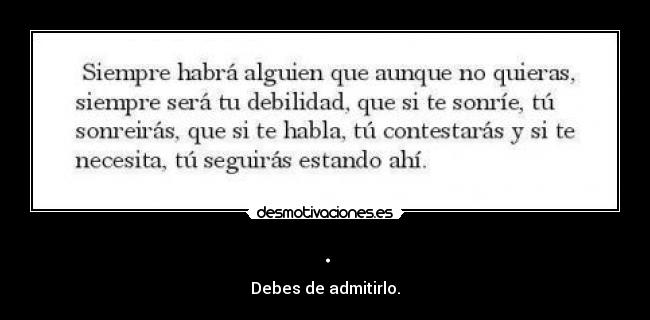 . - Debes de admitirlo.