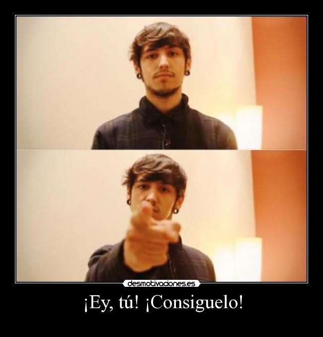 ¡Ey, tú! ¡Consiguelo! - 