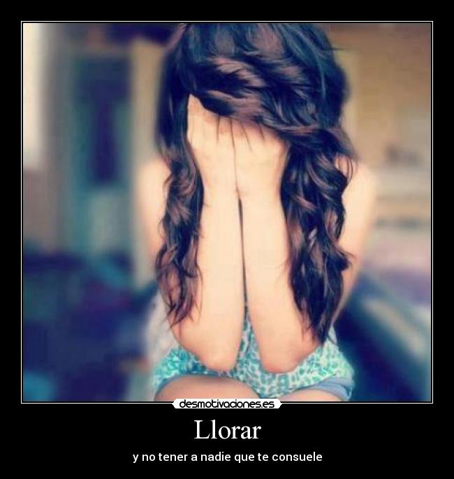 Llorar - y no tener a nadie que te consuele