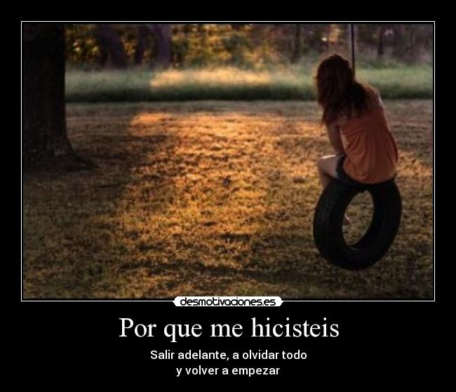 Por que me hicisteis - Salir adelante, a olvidar todo
y volver a empezar