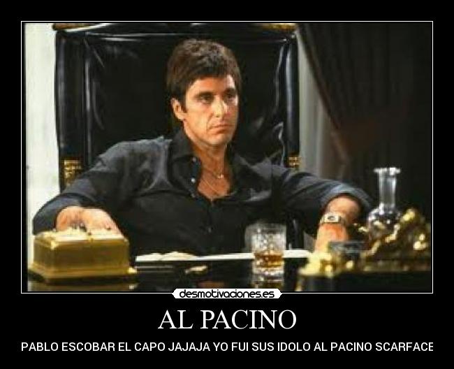 AL PACINO - PABLO ESCOBAR EL CAPO JAJAJA YO FUI SUS IDOLO AL PACINO SCARFACE