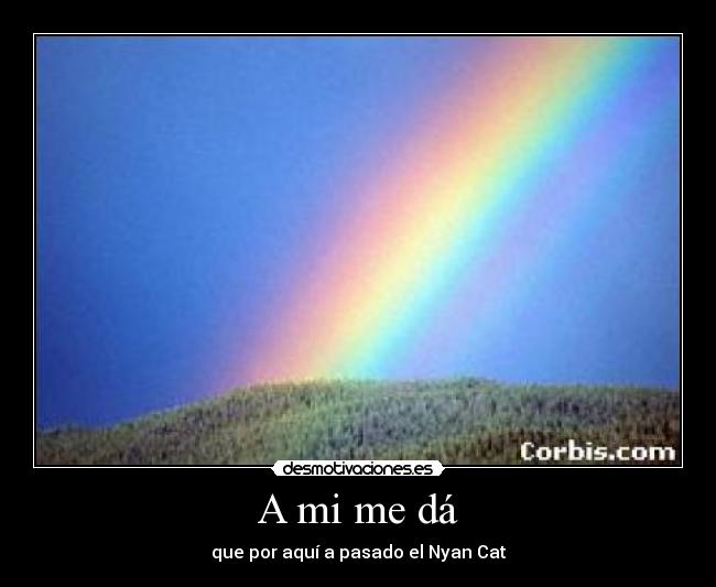 A mi me dá - que por aquí a pasado el Nyan Cat
