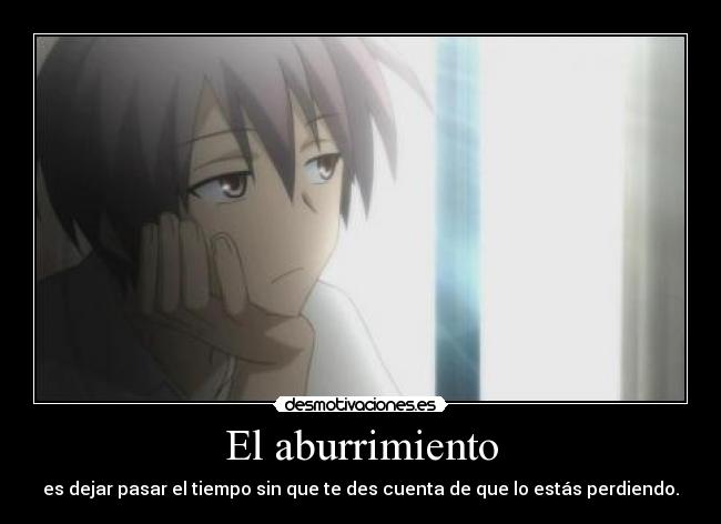 El aburrimiento - es dejar pasar el tiempo sin que te des cuenta de que lo estás perdiendo.