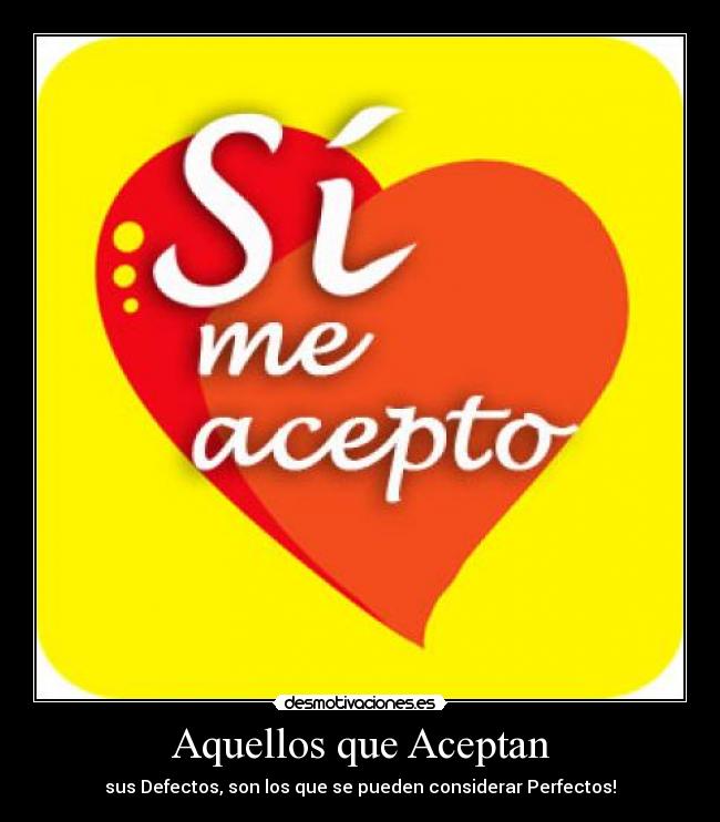 Aquellos que Aceptan - sus Defectos, son los que se pueden considerar Perfectos!