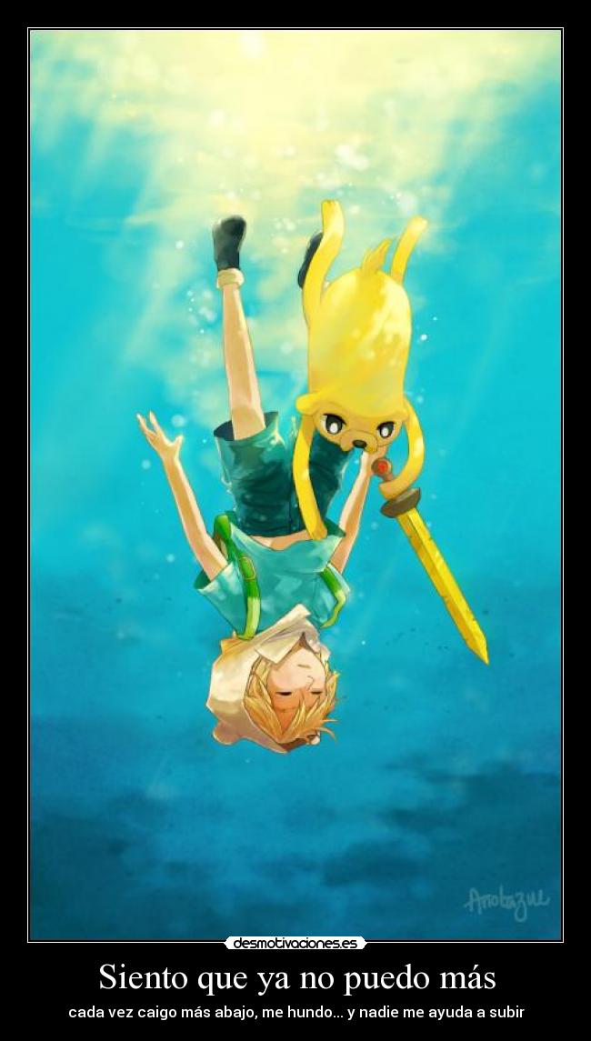 Siento que ya no puedo más - cada vez caigo más abajo, me hundo... y nadie me ayuda a subir