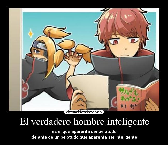 El verdadero hombre inteligente - es el que aparenta ser pelotudo
delante de un pelotudo que aparenta ser inteligente