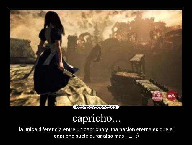 capricho... - la única diferencia entre un capricho y una pasión eterna es que el
capricho suele durar algo mas ........ :)