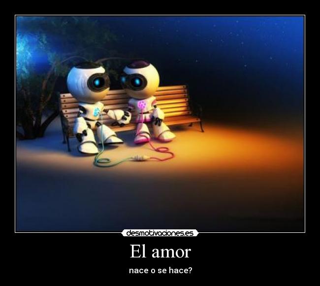 El amor - nace o se hace?