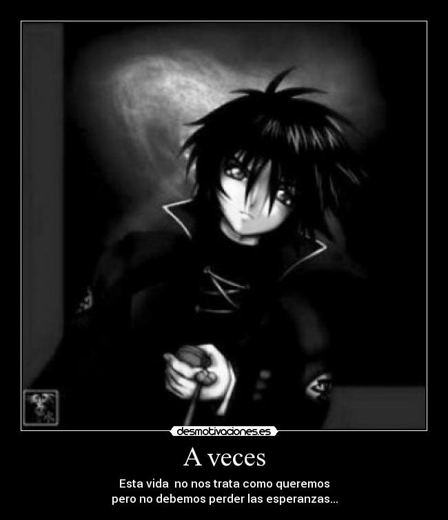 A veces - Esta vida no nos trata como queremos
pero no debemos perder las esperanzas...