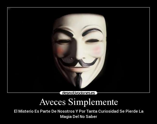 Aveces Simplemente - El Misterio Es Parte De Nosotros Y Por Tanta Curiosidad Se Pierde La
Magia Del No Saber