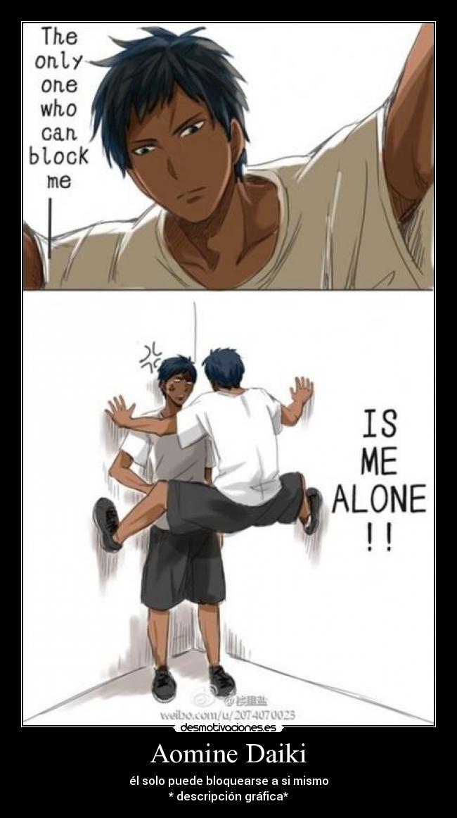 Aomine Daiki - él solo puede bloquearse a si mismo
* descripción gráfica*