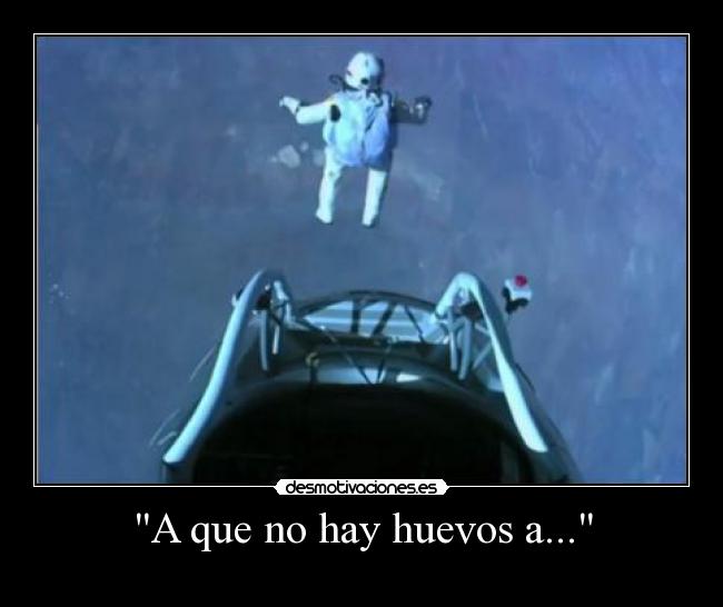 A que no hay huevos a... -