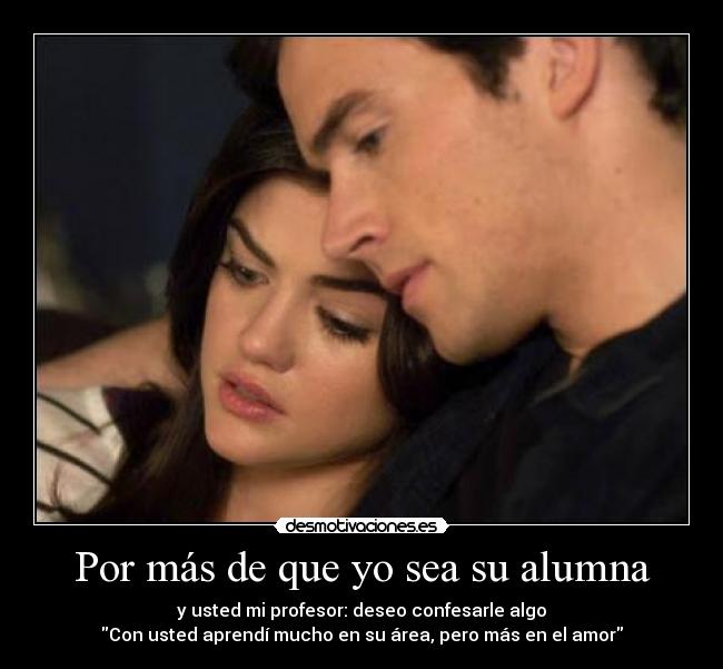 Por más de que yo sea su alumna - 
