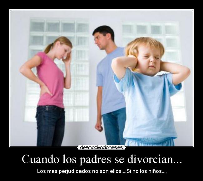 Cuando los padres se divorcian... - Los mas perjudicados no son ellos....Si no los niños....