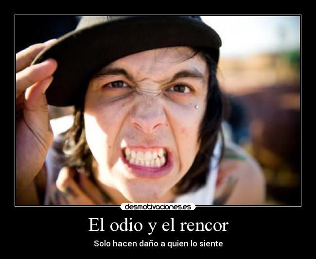 El odio y el rencor - Solo hacen daño a quien lo siente