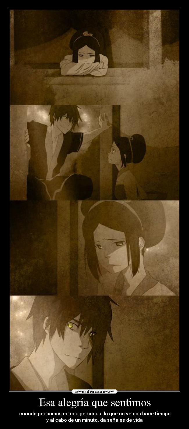 Esa alegría que sentimos - cuando pensamos en una persona a la que no vemos hace tiempo
y al cabo de un minuto, da señales de vida