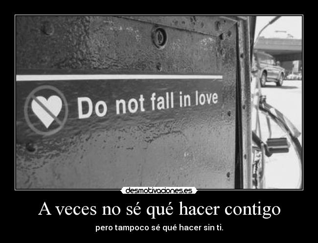 A veces no sé qué hacer contigo -