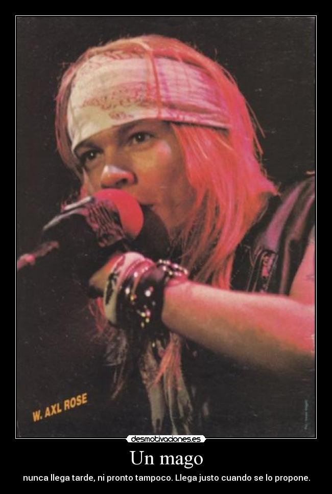 Un mago - nunca llega tarde, ni pronto tampoco. Llega justo cuando se lo propone.