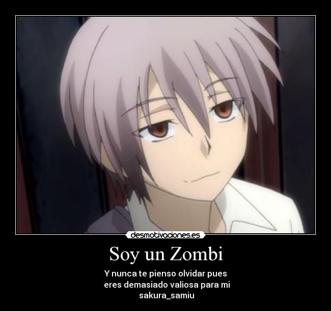 Soy un Zombi - Y nunca te pienso olvidar pues
 eres demasiado valiosa para mi
 sakura_samiu