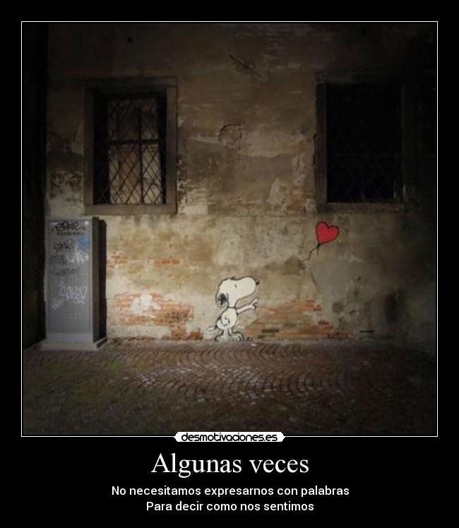 Algunas veces - No necesitamos expresarnos con palabras
Para decir como nos sentimos