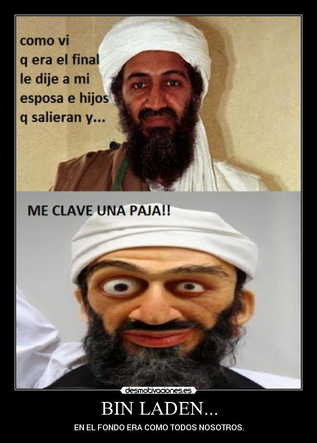BIN LADEN... - EN EL FONDO ERA COMO TODOS NOSOTROS.