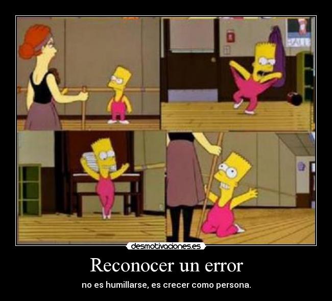Reconocer un error - no es humillarse, es crecer como persona.