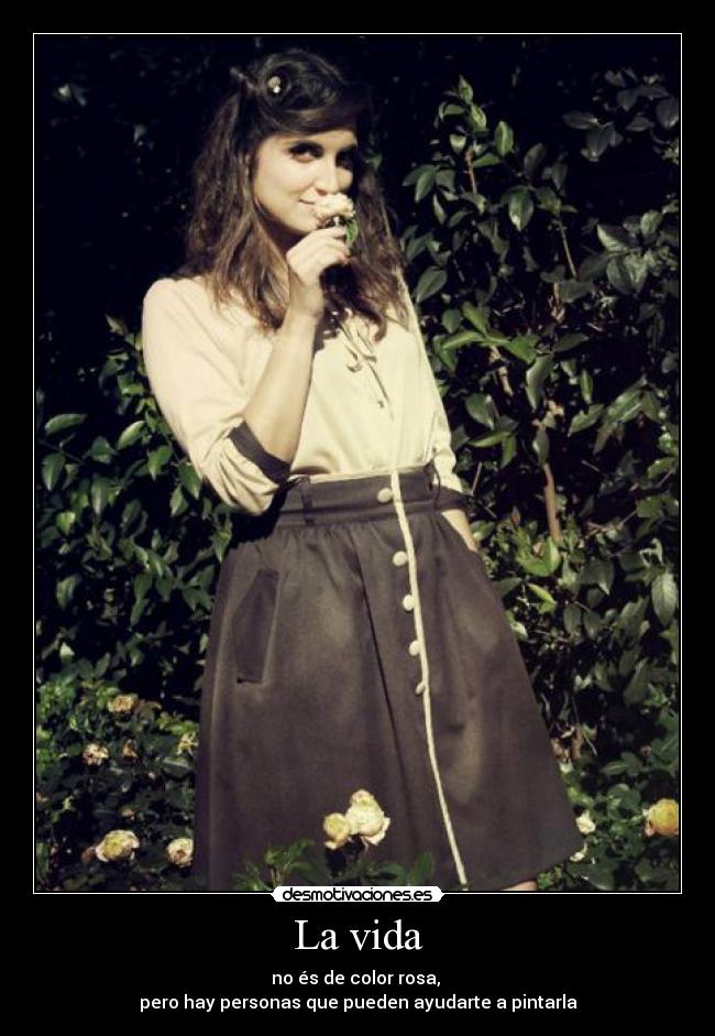 La vida - no és de color rosa,
pero hay personas que pueden ayudarte a pintarla