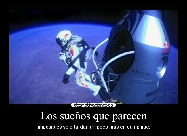 Los sueños que parecen - imposibles solo tardan un poco más en cumplirse.